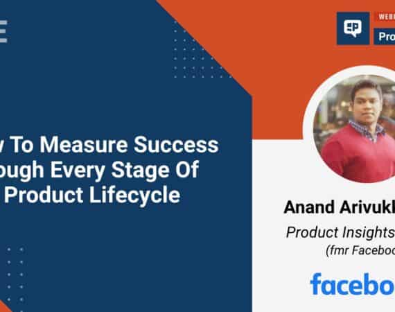 A webinar with Anand Arivukkarasu on How To Measure Success Through Every Stage Of The Product Lifecycle