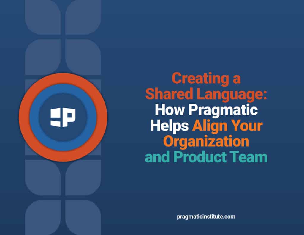 Creating a Shared Language: How Pragmatic Helps Align Your Organization and Product Team