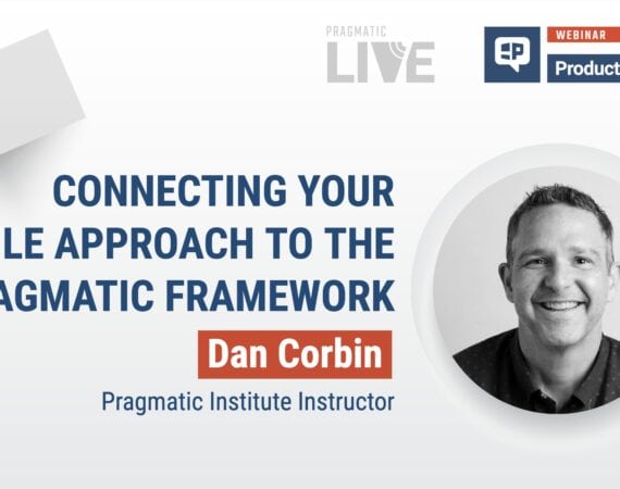Pragmatic Institute Webinar with Dan Corbin: Connecting Your Agile Approach to the Pragmatic Framework