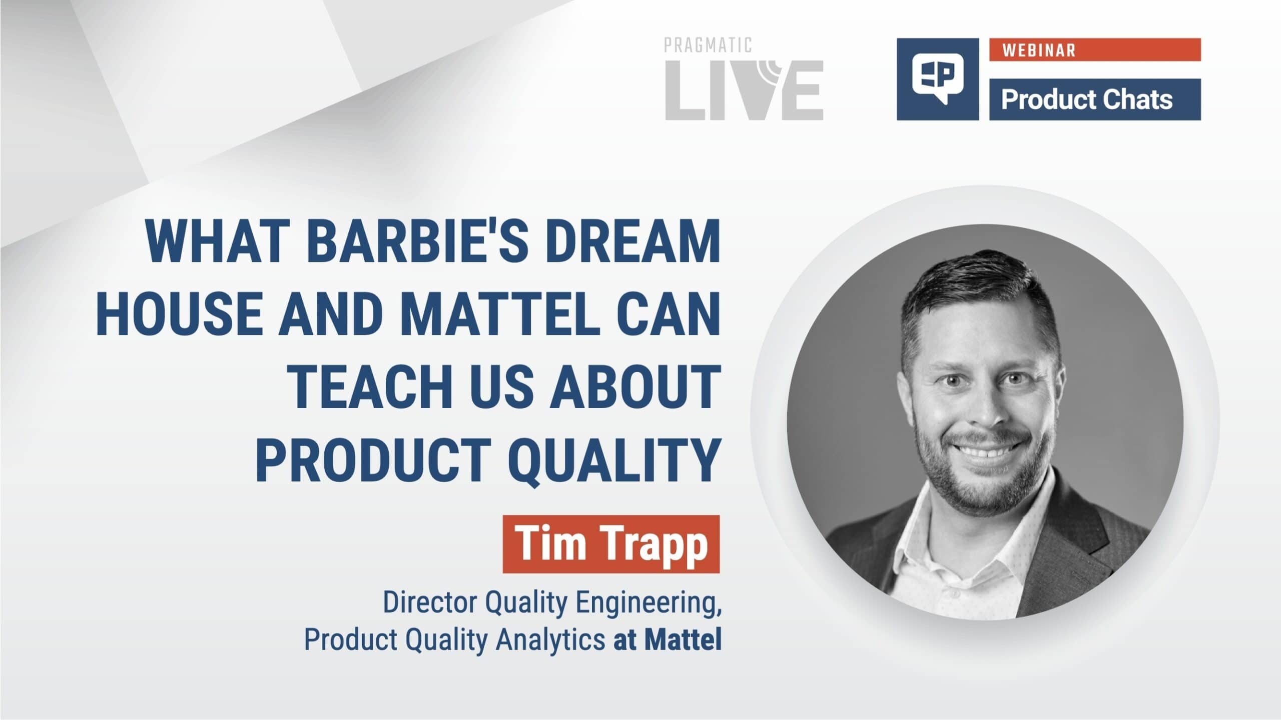 Pragmatic Institute Webinar with Tim Trapp: What Barbie’s Dream House and Mattel Can Teach Us About Product Quality