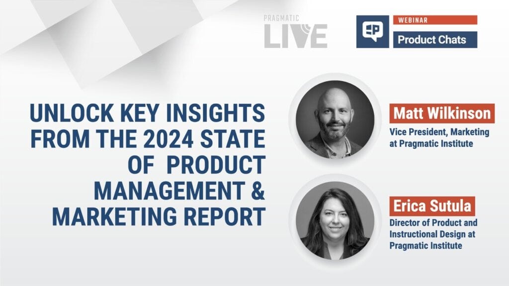 Webinar with Matt Wilkinson and Erica Sutula from Pragmatic Institute: Unlock Key Insights from the 2024 State of Product Management & Marketing Report