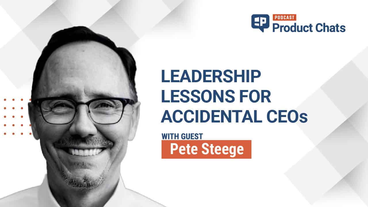Pragmatic Institute Product Chats: Leadership Lessons for Accidental CEOs with Pete Steege