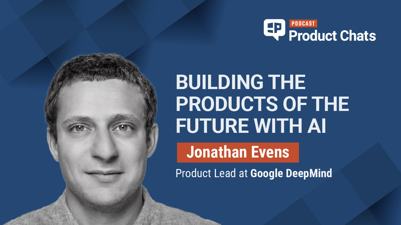 Pragmatic Institute Product Chats: Building the Products of the Future with AI with Google DeepMind’s Jonathan Evens