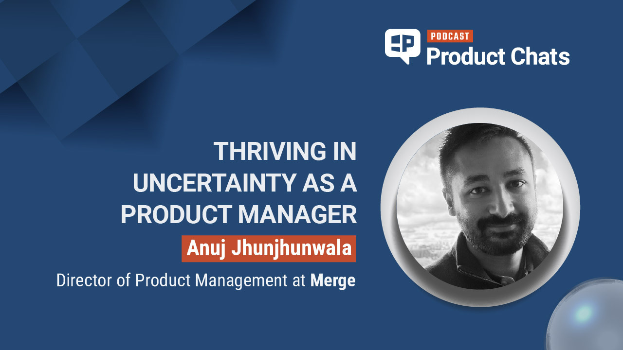 Pragmatic Institute Product Chats: Thriving in Uncertainty as a Product Manager with Anuj Jhunjhunwala