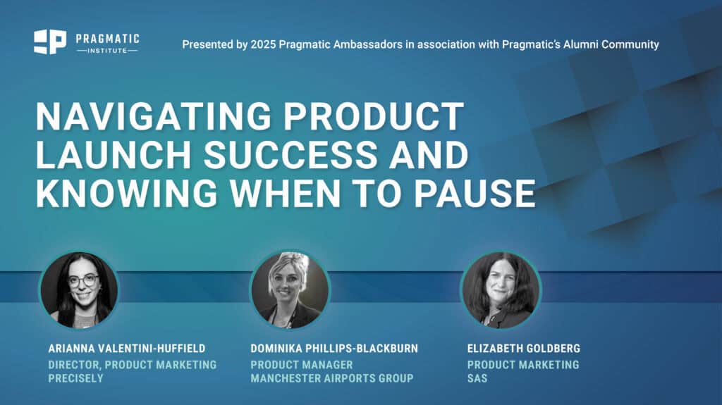 Pragmatic Institute Webinar: Navigating Product Launch Success and Knowing When to Pause