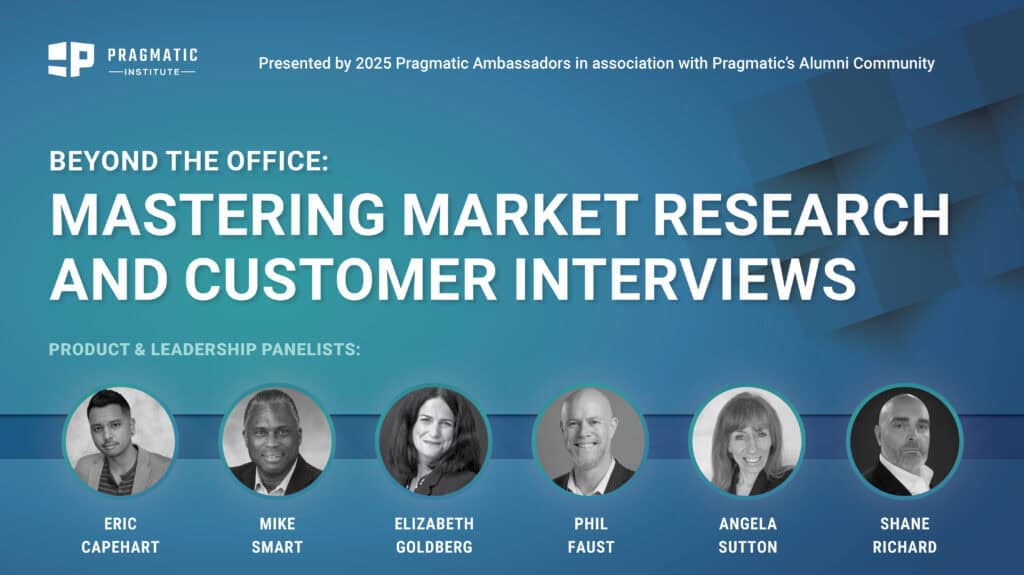 Pragmatic Institute webinar: Beyond the Office: ﻿﻿﻿Mastering Market Research and Customer Interviews