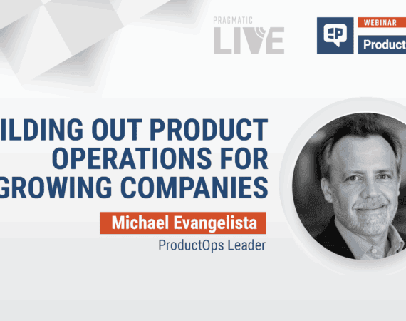Pragmatic Institute Webinar: Building Out ProductOps for Growing Companies with Michael Evangelista, ProductOps Leader