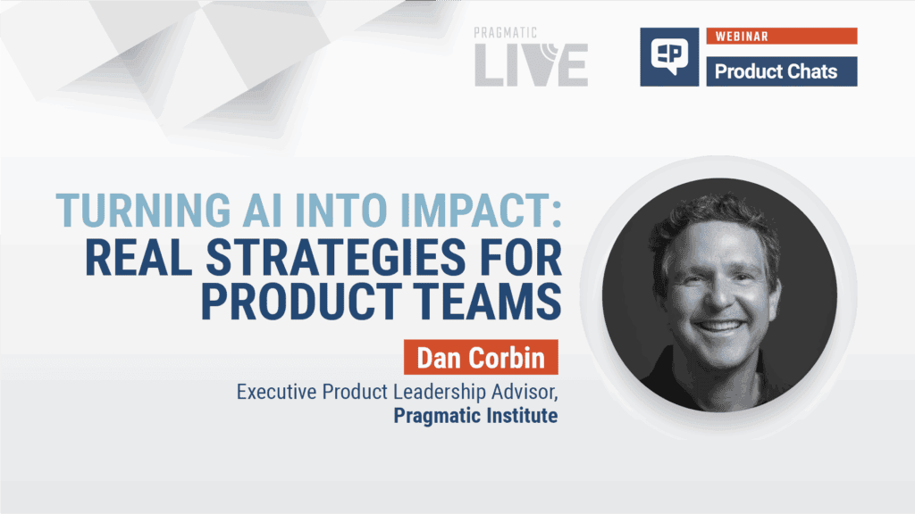 Pragmatic Institute Webinar: Turning AI into Impact: Real Strategies for Product Teams