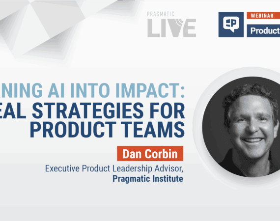 Pragmatic Institute Webinar: Turning AI into Impact: Real Strategies for Product Teams