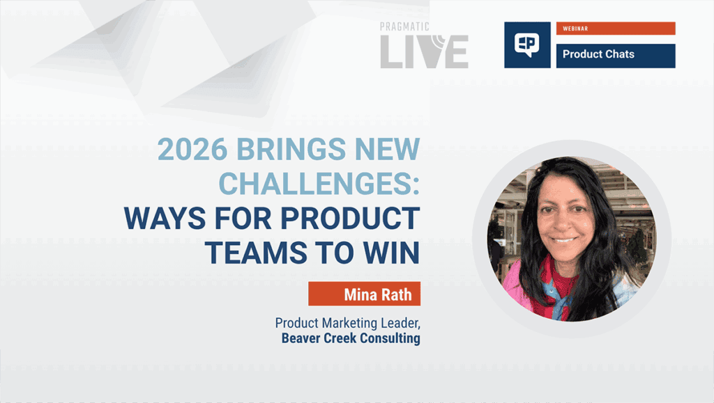 Pragmatic Chats: 2026 Brings New Challenges: Ways for Product Teams to Win | Mina Rath, Product Marketing Executive