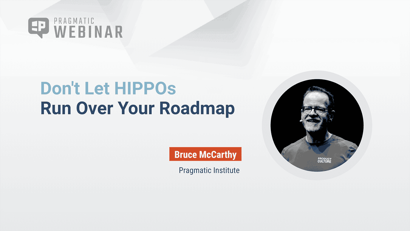 Pragmatic Institute Webinar: Don't Let HIPPOs Run Over Your Roadmap
