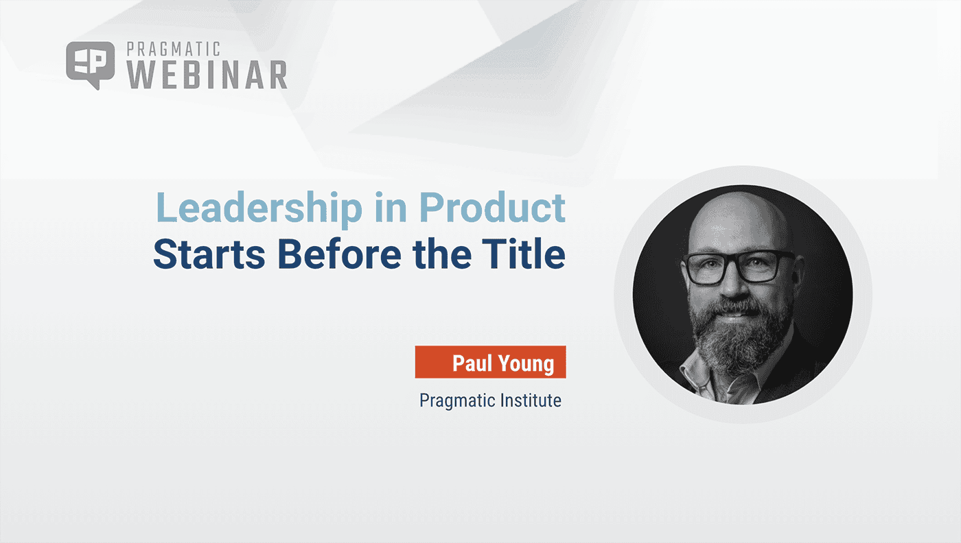 Pragmatic Institute Webinar: Leadership in Product Starts Before the Title