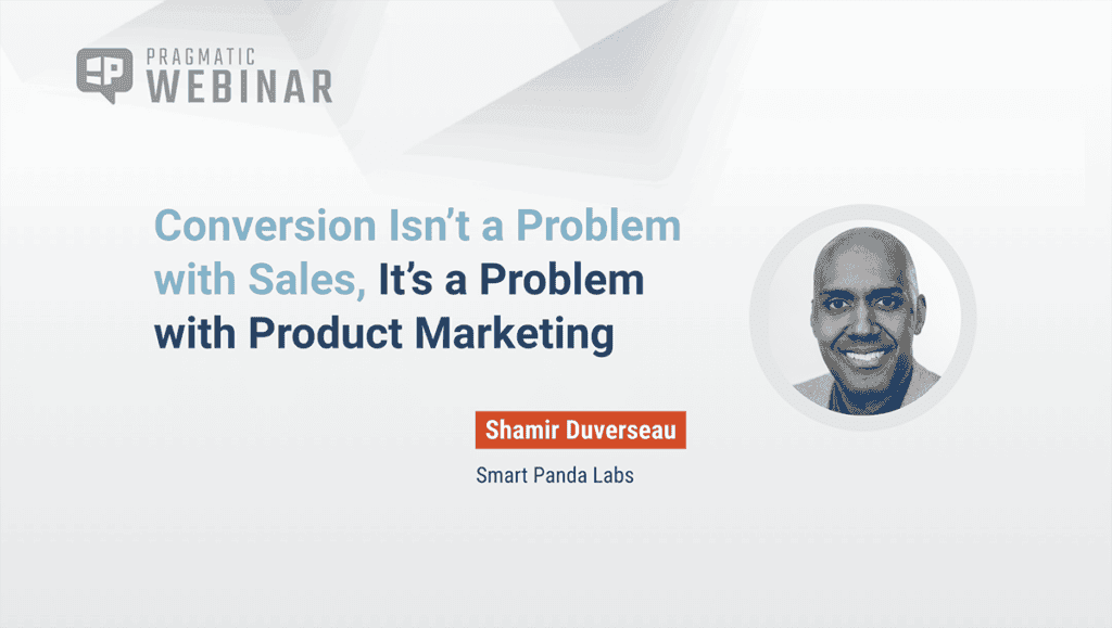 Pragmatic Institute Webinar: Conversion Isn’t a Problem with Sales, It’s a Problem with Product Marketing