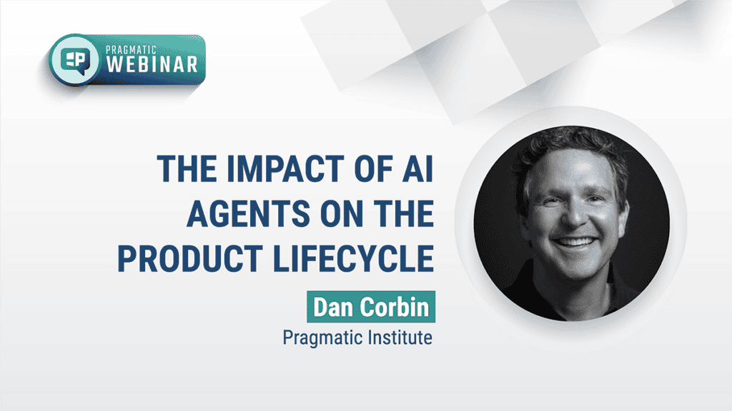 Pragmatic Institute Webinar: The impact of AI agents on the product lifecycle