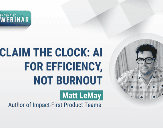 Pragmatic Institute Webinar: Reclaim the clock:AI for efficiency, not burnout