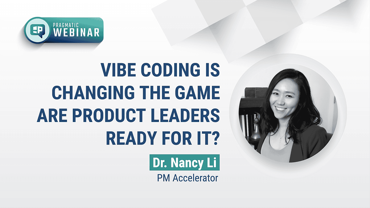 Pragmatic Institute Webinar: Vibe Coding Is Changing the Game - Are Product Leaders Ready for It?